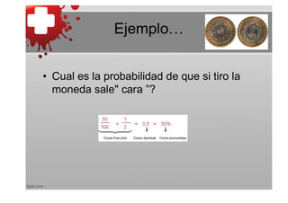 Ejemplo…


• Cual es la probabilidad de que si tiro la
  moneda sale" cara ”?
 