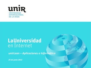 unirLean – Aplicaciones e Informática
25 de junio 2013
 