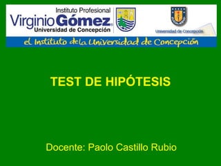 TEST DE HIPÓTESIS Docente: Paolo Castillo Rubio 