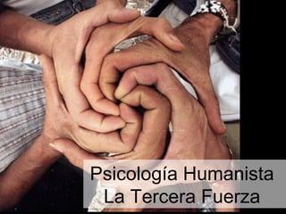 Psicología Humanista
La Tercera Fuerza
 