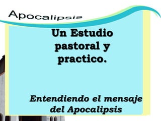 Apocalipsis Un Estudio pastoral y practico. Entendiendo el mensaje del Apocalipsis 