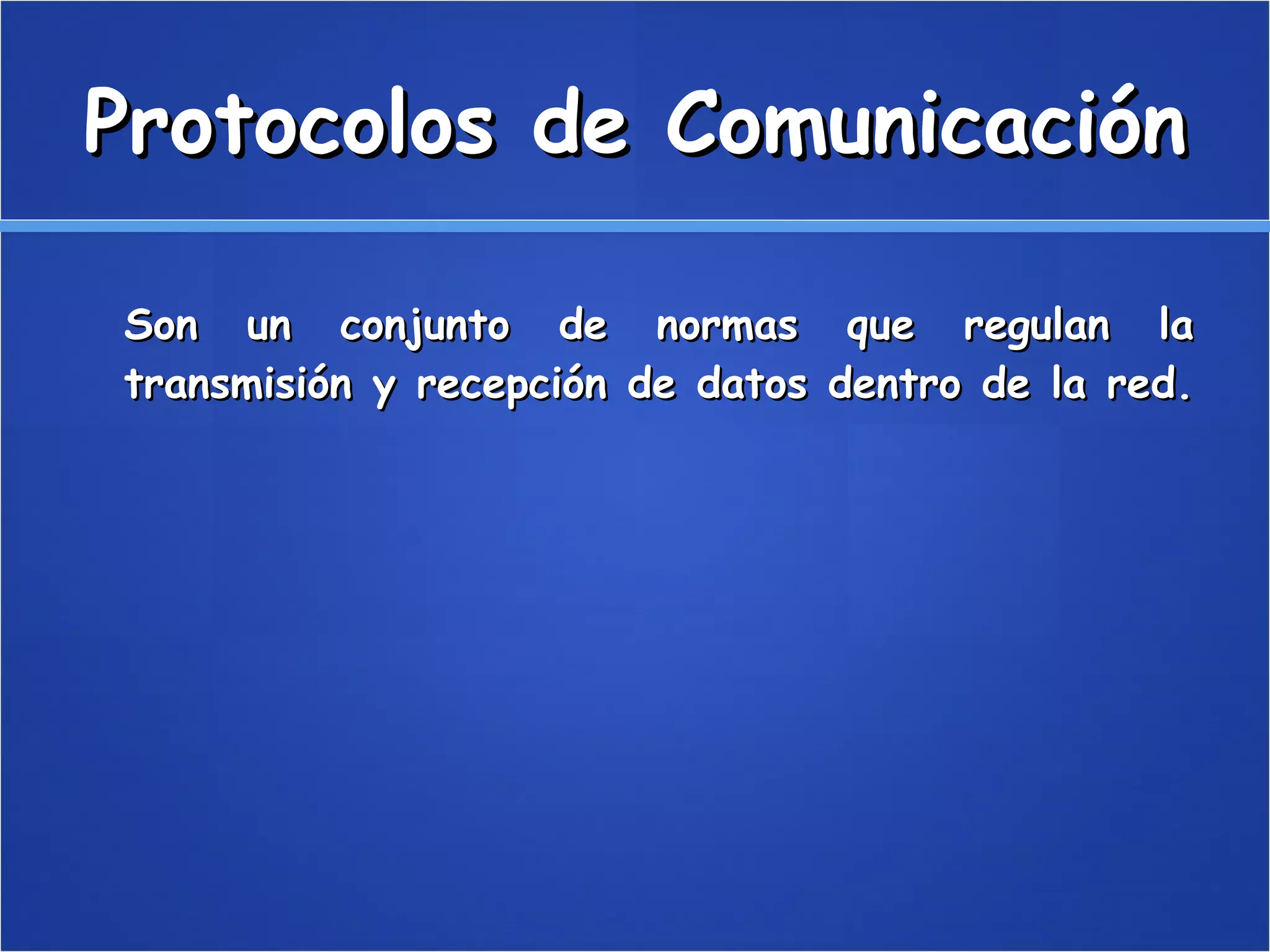Protocolos de Comunicación Son un conjunto de normas que regulan la transmisión y recepción de datos dentro de la red.  