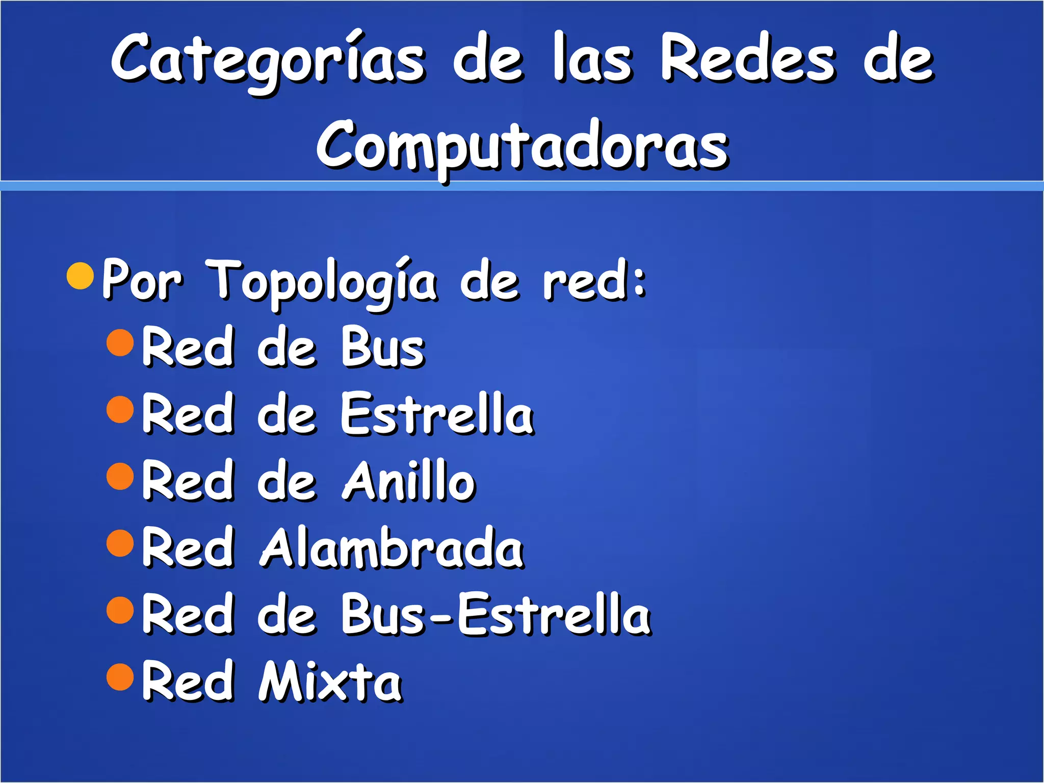 Categorías de las Redes de Computadoras Por Topología de red:  Red de Bus  Red de Estrella  Red de Anillo  Red Alambrada  Red de Bus-Estrella  Red Mixta 