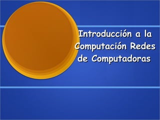 Introducción a la Computación Redes de Computadoras   
