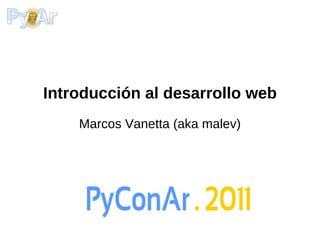 Introducción al desarrollo web Marcos Vanetta (aka malev) 
