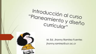 M. Ed. Jhonny Ramírez Fuentes
jhonny.ramirez@ucr.ac.cr
 