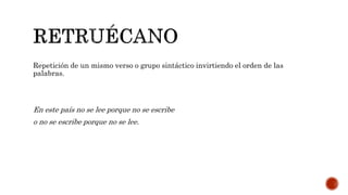 Repetición de un mismo verso o grupo sintáctico invirtiendo el orden de las
palabras.
En este país no se lee porque no se escribe
o no se escribe porque no se lee.
 