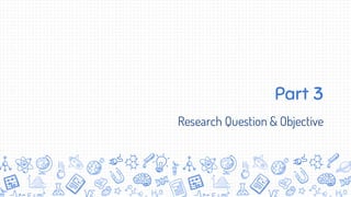Part 3
Research Question & Objective
 