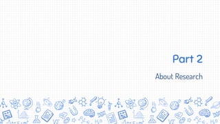 Part 2
About Research
 