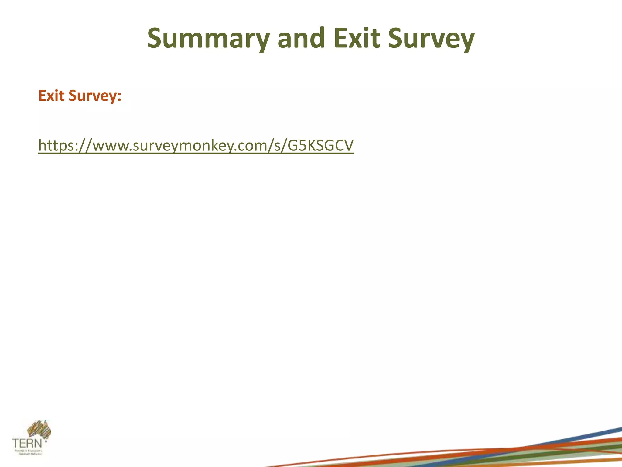 Summary and Exit Survey 
Exit Survey: 
https://www.surveymonkey.com/s/G5KSGCV 
 
