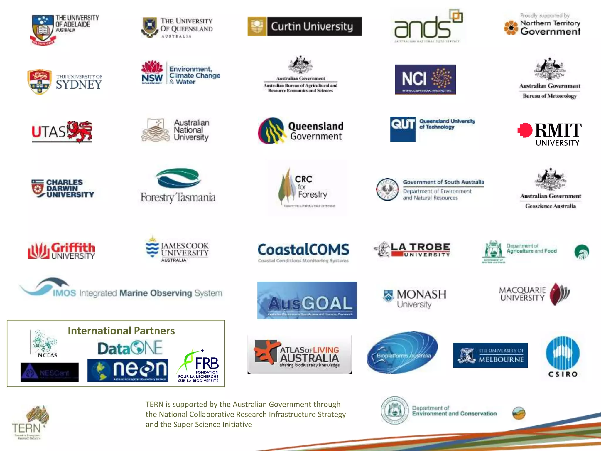 International Partners 
TERN is supported by the Australian Government through 
the National Collaborative Research Infrastructure Strategy 
and the Super Science Initiative 
 