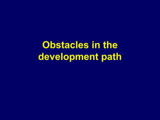 Obstacles in the
development path
 
