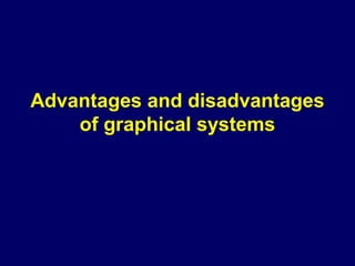 Advantages and disadvantages
of graphical systems
 