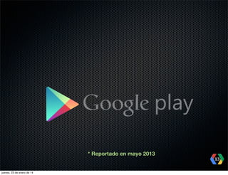 * Reportado en mayo 2013
13
jueves, 23 de enero de 14

 