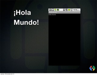 ¡Hola
Mundo!

20
jueves, 23 de enero de 14

 