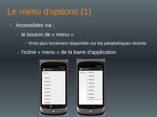 Le menu d'options (1)
• Accessibles via :
– le bouton de « menu »
• N'est plus forcément disponible sur les périphériques récents
– l'icône « menu » de la barre d'application
 