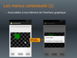 Les menus contextuels (1)
• Associables à tout élément de l'interface graphique
Appui long
sur l’élément
 