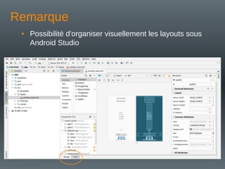 Remarque
• Possibilité d'organiser visuellement les layouts sous
Android Studio
 