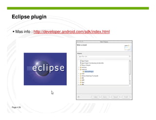 Eclipse plugin

  Mas info : http://developer.android.com/sdk/index.html




Page 29
 