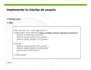 Implementar tu interfaz de usuario


  Código java
  XML




Page 39
 