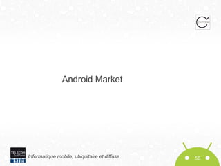 Android Market

Informatique mobile, ubiquitaire et diffuse

56

 