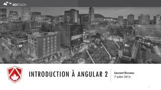 INTRODUCTION À ANGULAR 2 Laurent Duveau
7 juillet 2016
1
 