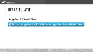 RÉCAPITULATIF
Angular 2 Cheat Sheet
https://angular.io/docs/ts/latest/guide/cheatsheet.html
 
