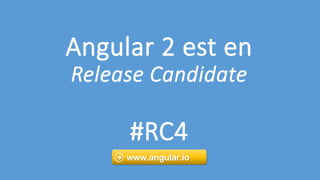 Angular 2 est en
Release Candidate
#RC4
www.angular.io
 