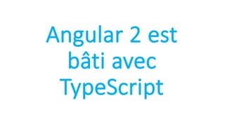 Angular 2 est
bâti avec
TypeScript
 