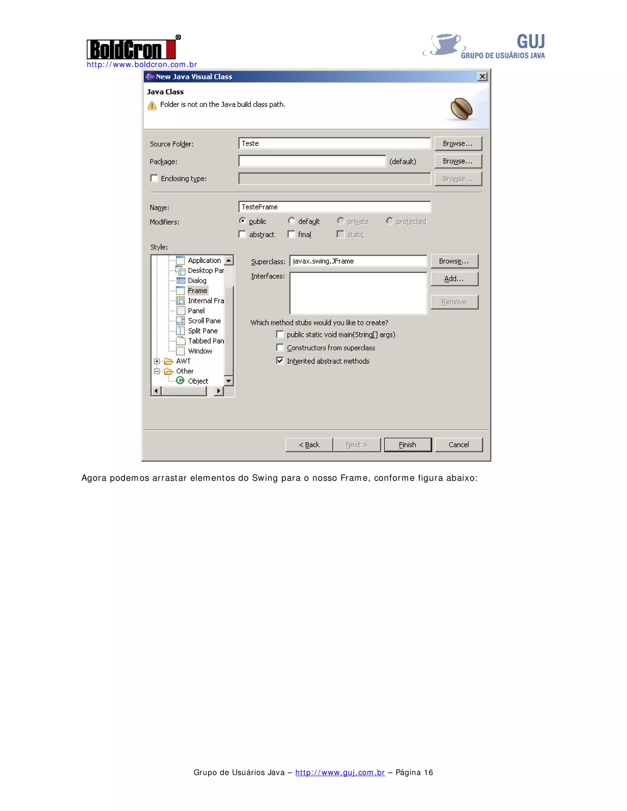 http: / / www.boldcron.com.br
Grupo de Usuários Java – http: / / www.guj.com.br – Página 15
Devemos agora configurar a classe visual com a janela abaixo:
 