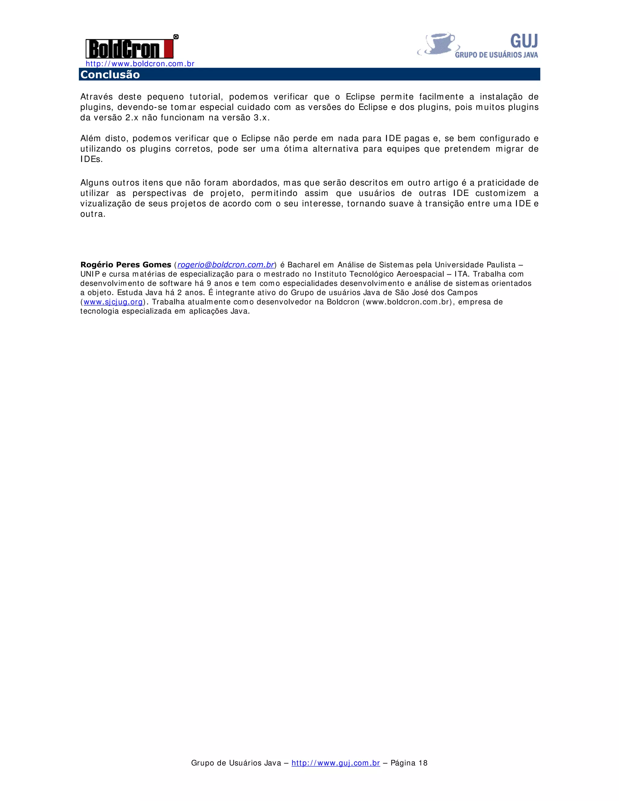 http: / / www.boldcron.com.br
Grupo de Usuários Java – http: / / www.guj.com.br – Página 17
Devemos dar destaque a uma informação importante, mesmo utilizando esse plugin deve-se conhecer
bem Swing/ AWT/ Swt pois a utilização deste plugin não dispensa o conhecimento destas tecnologias.
Exemplo de um Frame montado com elementos Swings em DrogDrop.
 