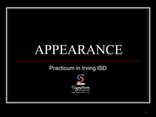 1
APPEARANCE
Practicum in Irving ISD
 