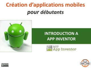 Création d’applications mobiles
pour débutants
INTRODUCTION A
APP INVENTOR
 