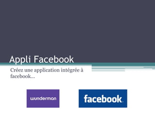 Appli Facebook,[object Object],Créez une application intégrée à facebook…,[object Object]