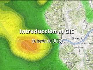 Introducción al GISIntroducción al GIS
(A través de QGIS)(A través de QGIS)
Ana Ruiz y Carlos CámaraAna Ruiz y Carlos Cámara
 