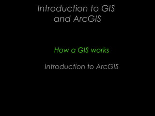 Introduction to GIS
     and ArcGIS


    How a GIS works

 Introduction to ArcGIS
 
