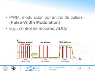 http://SolEpcc.unex.es
@SolEpcc
• PWM: modulación por ancho de pulsos
(Pulse-Width Modulation)
• E.g., control de motores, ADCs
 