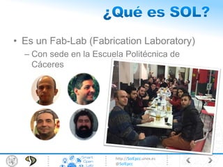 http://SolEpcc.unex.es
@SolEpcc
• Es un Fab-Lab (Fabrication Laboratory)
– Con sede en la Escuela Politécnica de
Cáceres
 