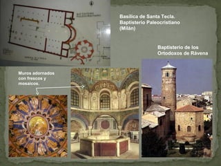 Basílica de Santa Tecla.
Baptisterio Paleocristiano
(Milán)
Muros adornados
con frescos y
mosaicos.
Baptisterio de los
Ortodoxos de Rávena
 