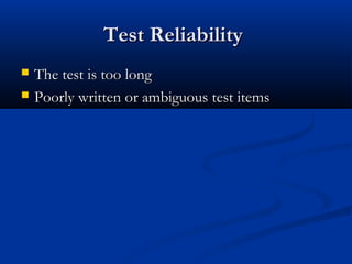 Test ReliabilityTest Reliability
 The test is too longThe test is too long
 Poorly written or ambiguous test itemsPoorly written or ambiguous test items
 