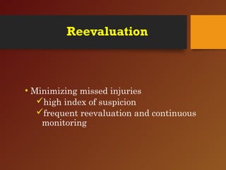 Reevaluation
• Minimizing missed injuries
high index of suspicion
frequent reevaluation and continuous
monitoring
 