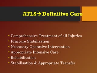 ATLSDefinitive Care
• Comprehensive Treatment of all Injuries
• Fracture Stabilisation
• Necessary Operative Intervention
• Appropriate Intensive Care
• Rehabilitation
• Stabilisation & Appropriate Transfer
 