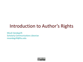Introduction to Author’s Rights
Micah Vandegrift
Scholarly Communications Librarian
mvandegrift@fsu.edu
 