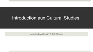 Introduction aux Cultural Studies
Armand Mattelart & Erik Neveu
 