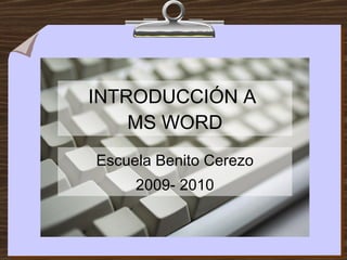 INTRODUCCIÓN A  MS WORD Escuela Benito Cerezo 2009- 2010 