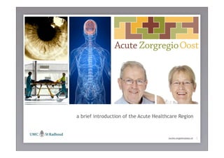 a brief introduction of the Acute Healthcare Region
de patiënt centraal !

                                                                               1
                                                       lucien.engelen@azo.nl
 
