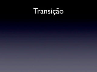 Transição
 