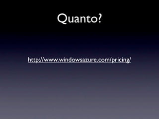 Quanto?


http://www.windowsazure.com/pricing/
 