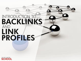 BACKLINKS 
INTRODUCTION TO 
LINK 
PROFILES 
AND  