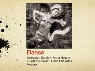 Balinese
Dance
Instructor: Sarah K. Artha Negara
Guest Instructor: I Gede Oka Artha
Negara
 